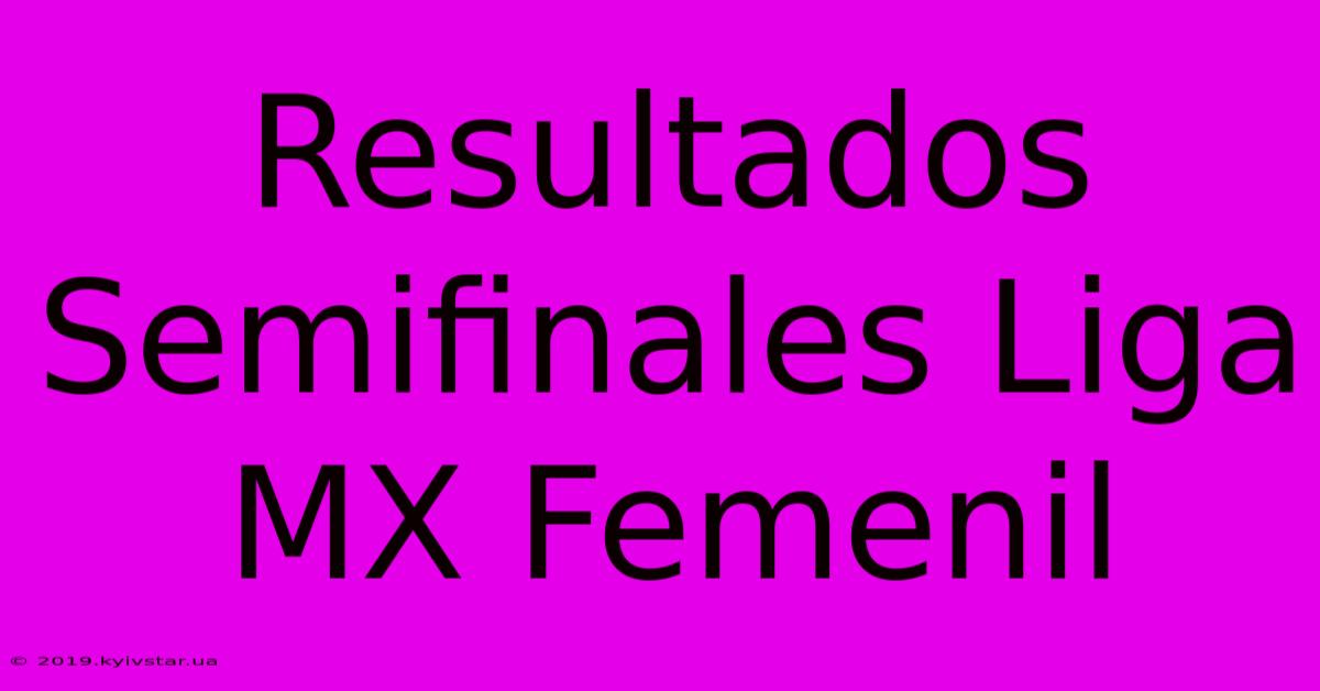 Resultados Semifinales Liga MX Femenil