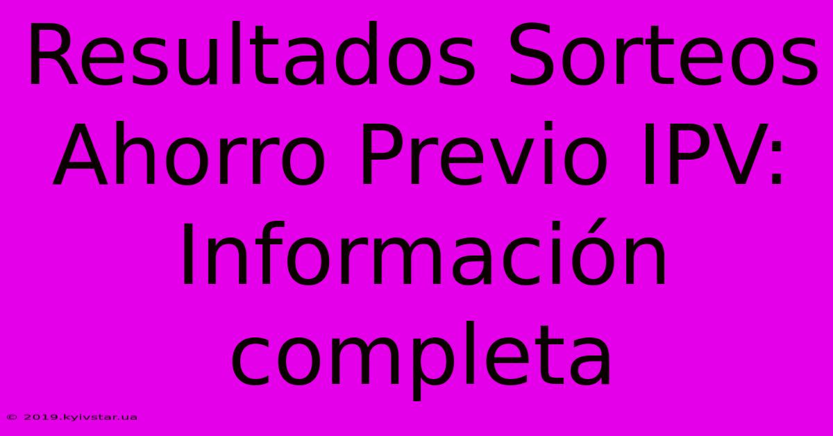 Resultados Sorteos Ahorro Previo IPV: Información Completa