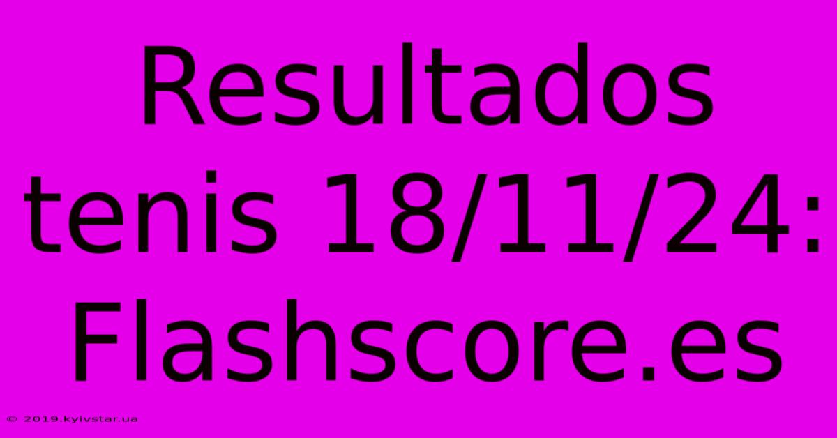 Resultados Tenis 18/11/24: Flashscore.es