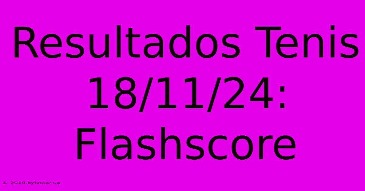 Resultados Tenis 18/11/24: Flashscore