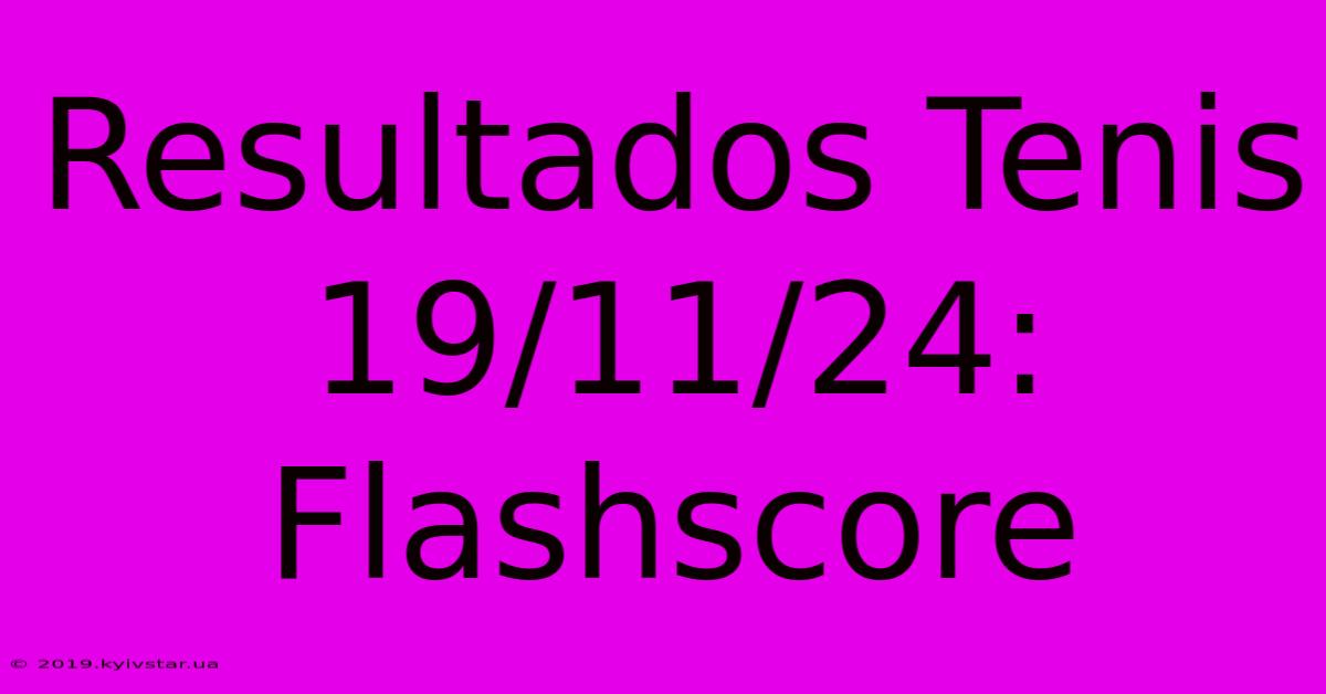 Resultados Tenis 19/11/24: Flashscore