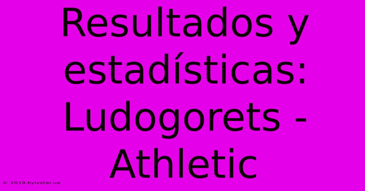 Resultados Y Estadísticas: Ludogorets - Athletic