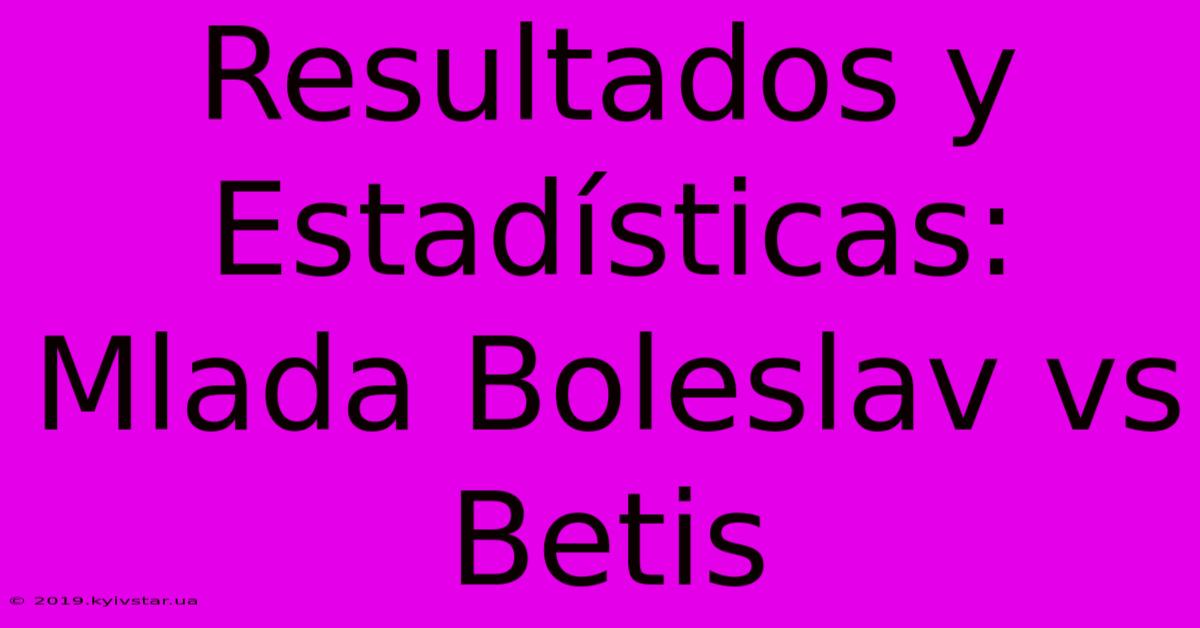 Resultados Y Estadísticas: Mlada Boleslav Vs Betis