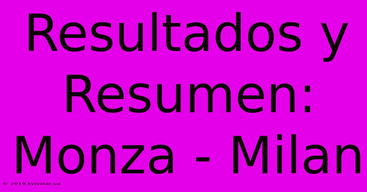 Resultados Y Resumen: Monza - Milan