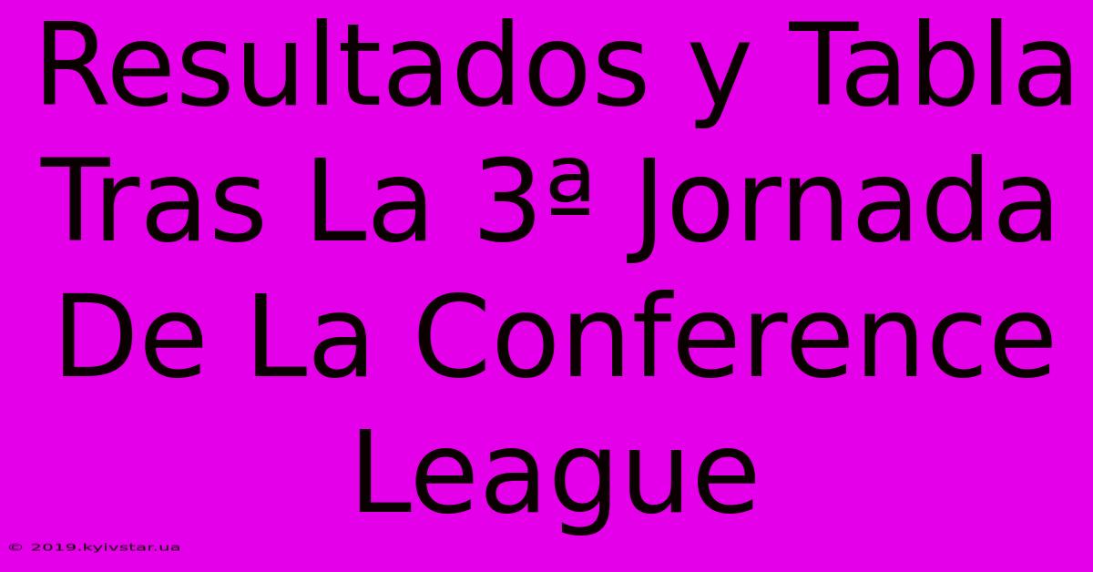 Resultados Y Tabla Tras La 3ª Jornada De La Conference League