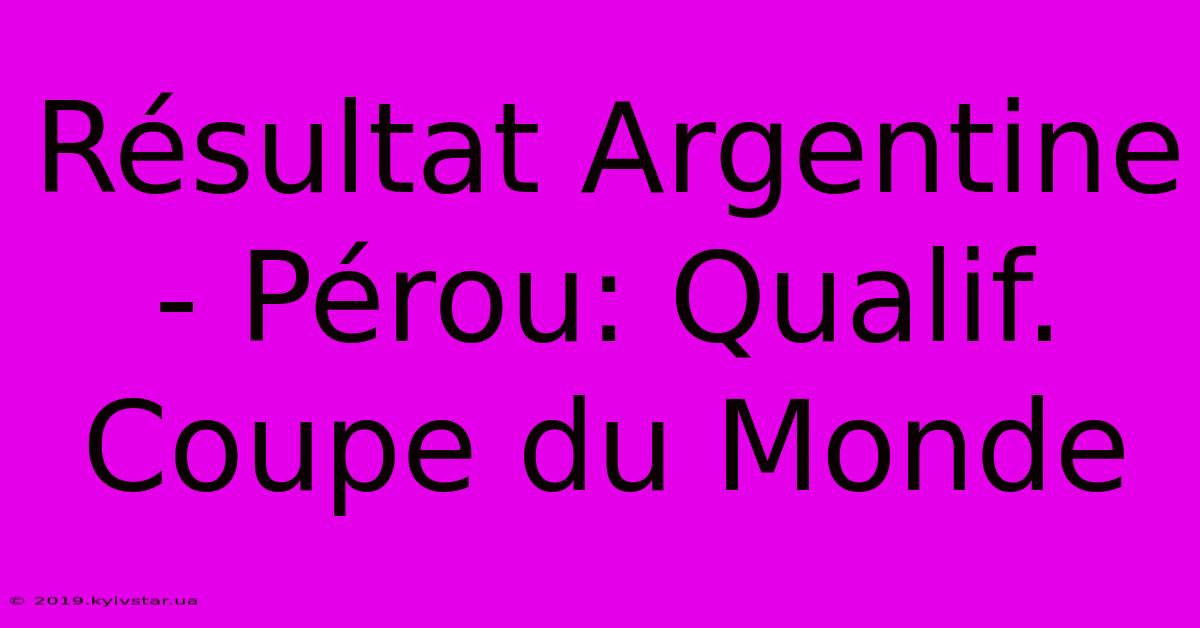 Résultat Argentine - Pérou: Qualif. Coupe Du Monde