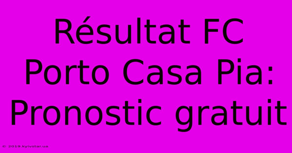 Résultat FC Porto Casa Pia: Pronostic Gratuit