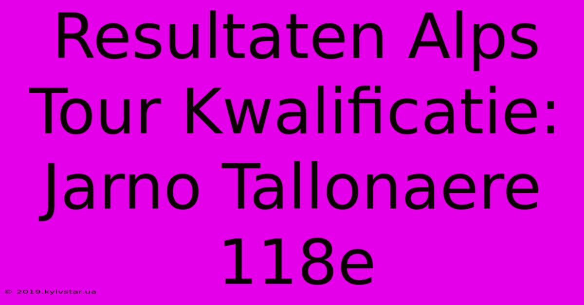 Resultaten Alps Tour Kwalificatie: Jarno Tallonaere 118e