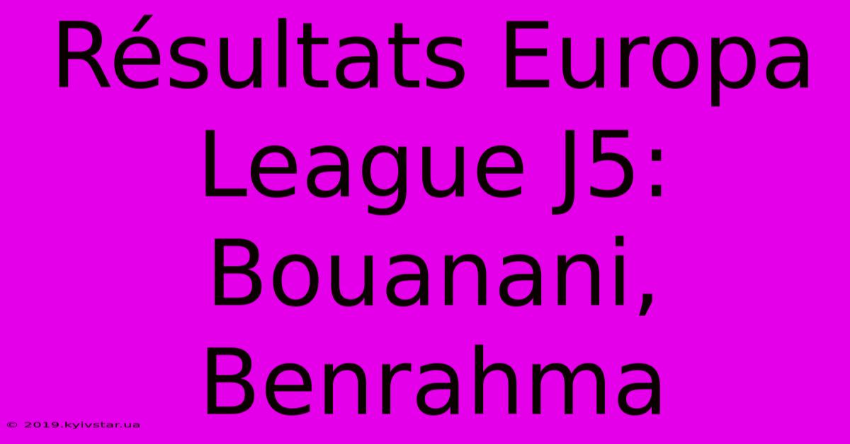 Résultats Europa League J5: Bouanani, Benrahma