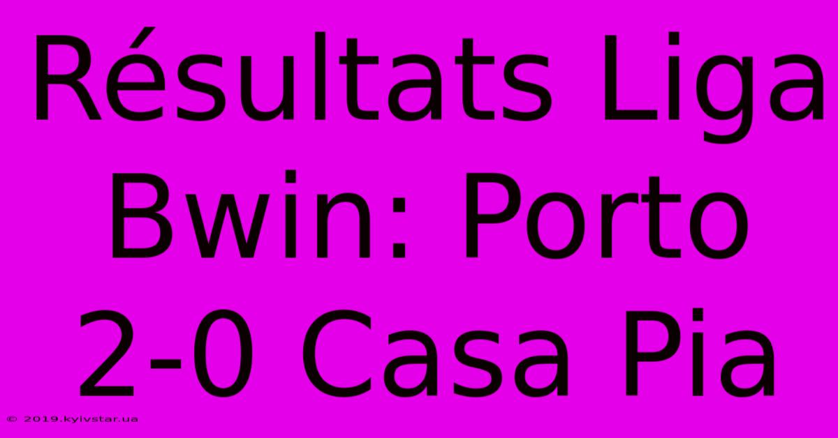 Résultats Liga Bwin: Porto 2-0 Casa Pia