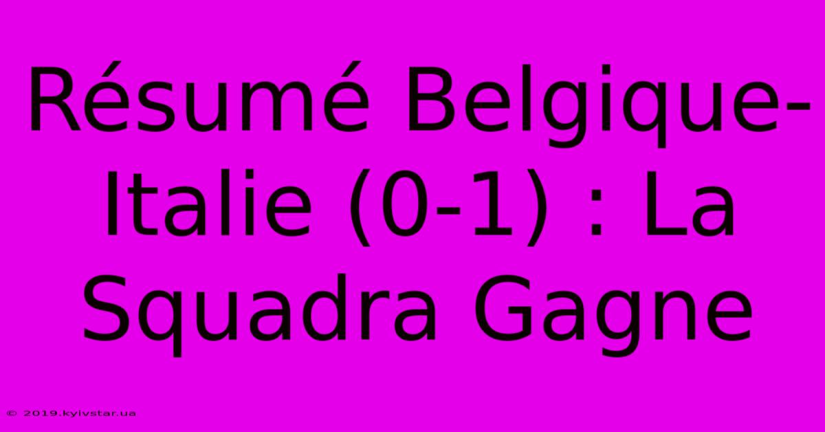 Résumé Belgique-Italie (0-1) : La Squadra Gagne