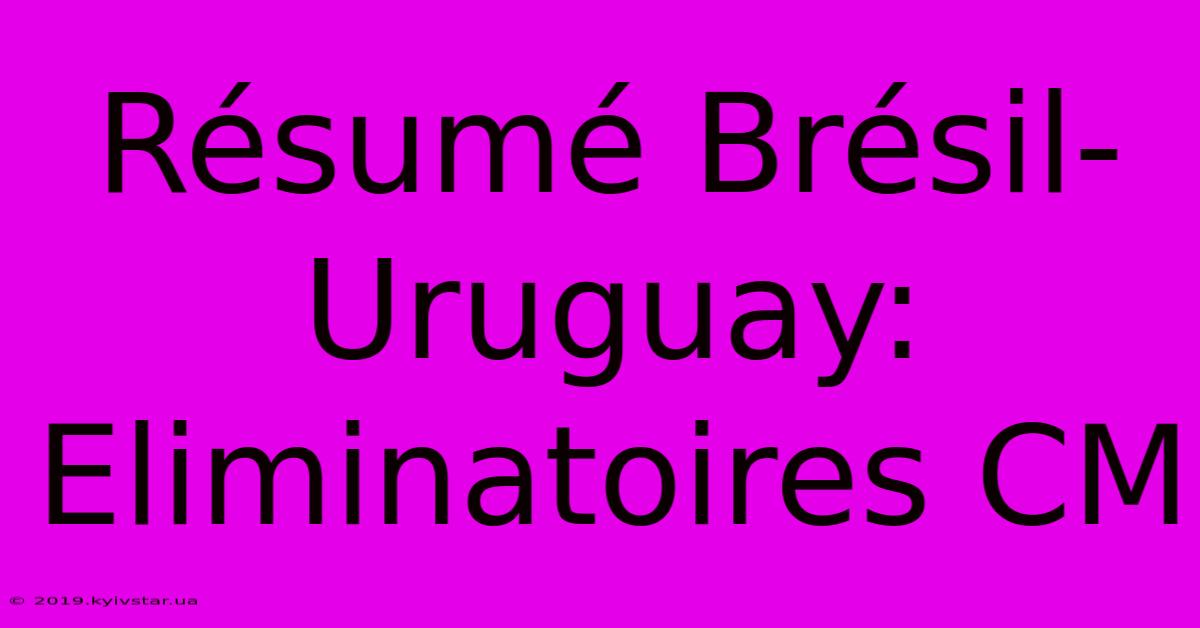 Résumé Brésil-Uruguay: Eliminatoires CM