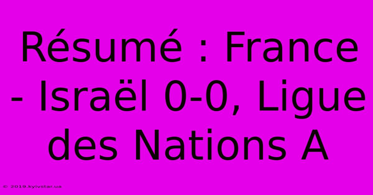 Résumé : France - Israël 0-0, Ligue Des Nations A 