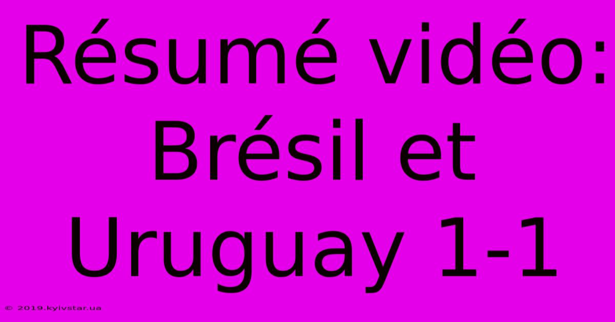 Résumé Vidéo: Brésil Et Uruguay 1-1