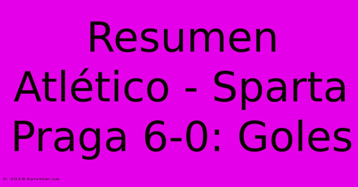 Resumen Atlético - Sparta Praga 6-0: Goles