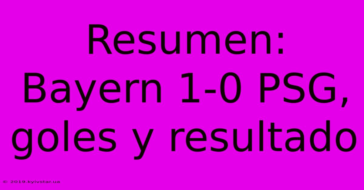 Resumen: Bayern 1-0 PSG, Goles Y Resultado