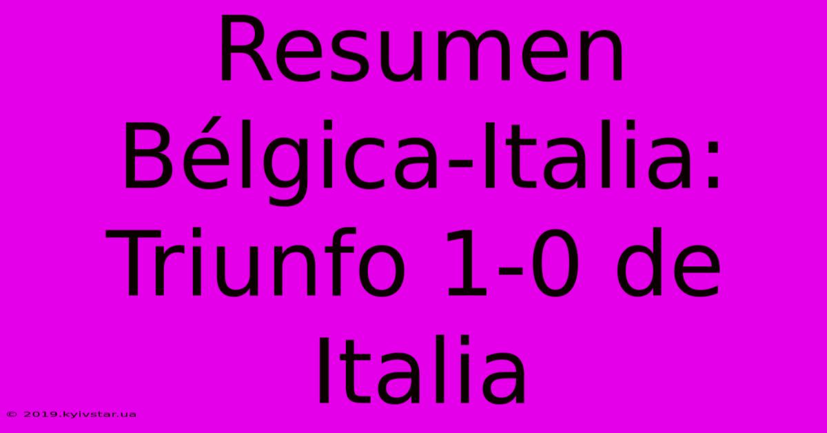 Resumen Bélgica-Italia: Triunfo 1-0 De Italia