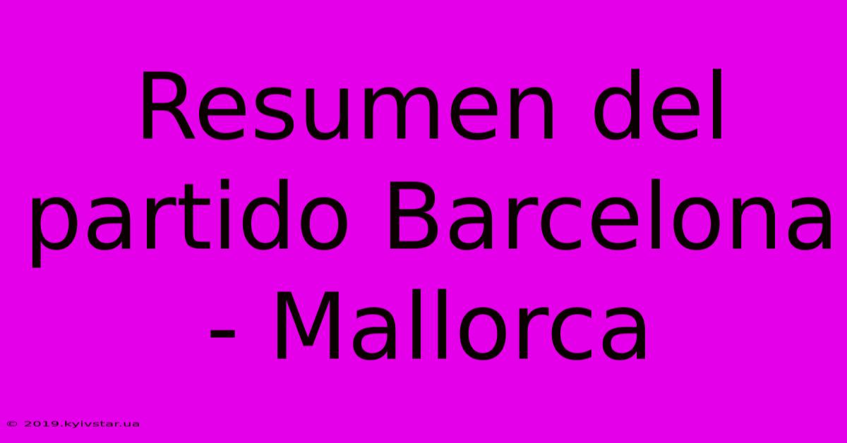 Resumen Del Partido Barcelona - Mallorca