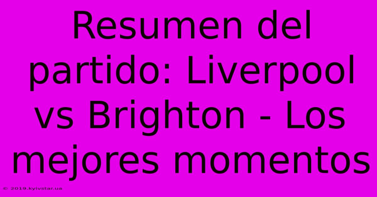 Resumen Del Partido: Liverpool Vs Brighton - Los Mejores Momentos