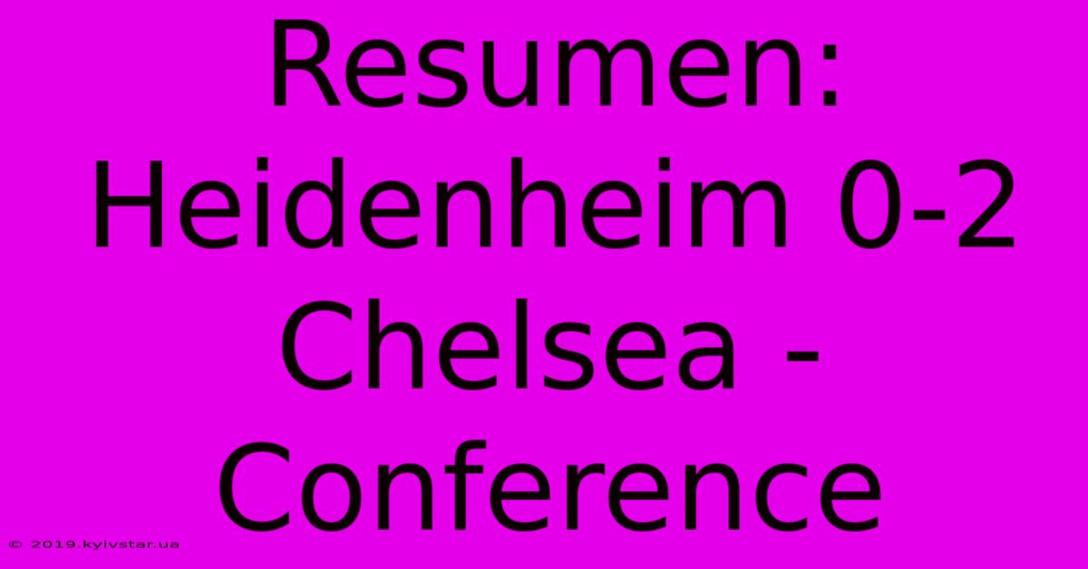 Resumen: Heidenheim 0-2 Chelsea - Conference