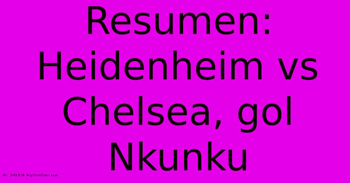 Resumen: Heidenheim Vs Chelsea, Gol Nkunku