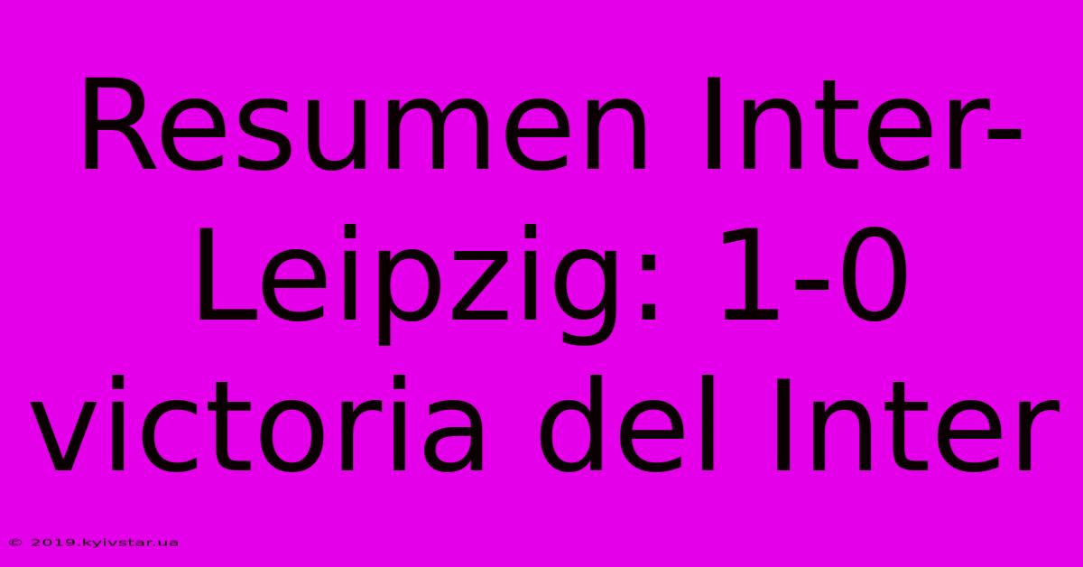 Resumen Inter-Leipzig: 1-0 Victoria Del Inter