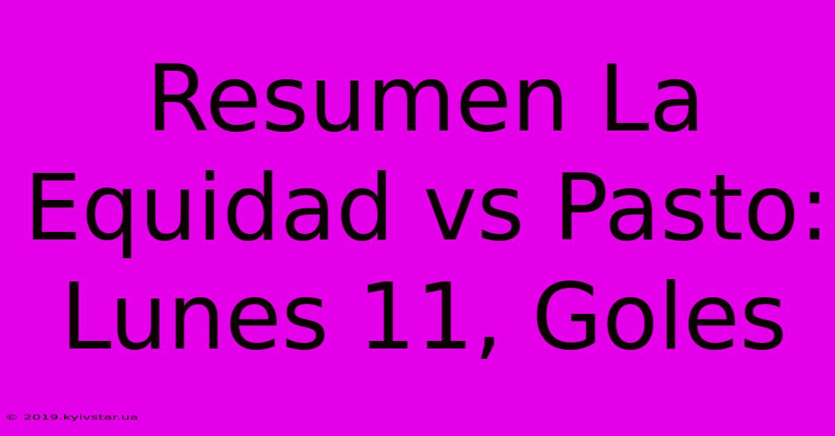 Resumen La Equidad Vs Pasto: Lunes 11, Goles