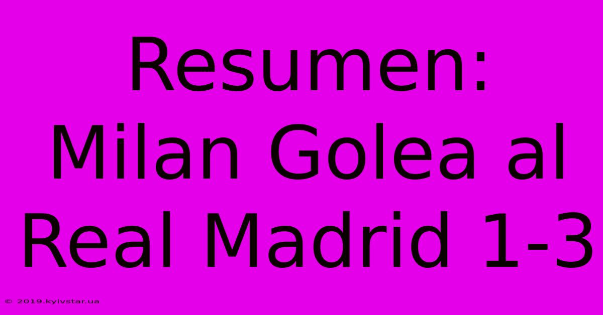 Resumen: Milan Golea Al Real Madrid 1-3