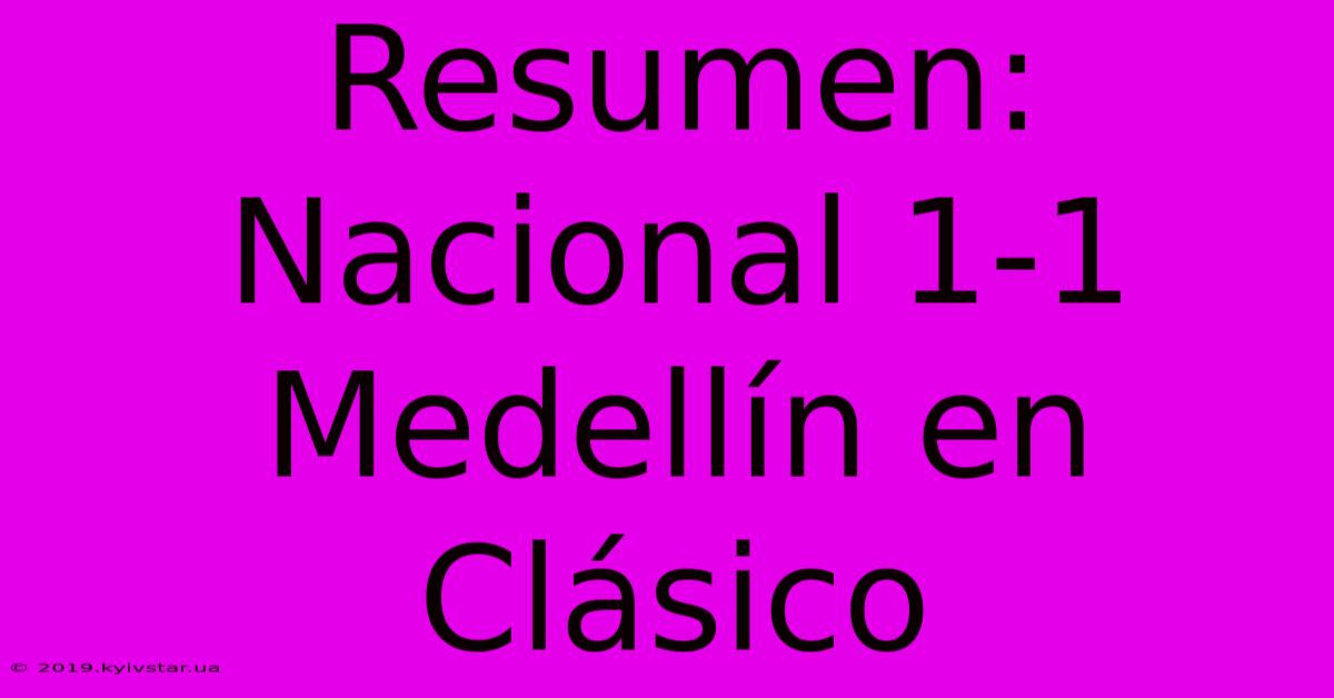 Resumen: Nacional 1-1 Medellín En Clásico 