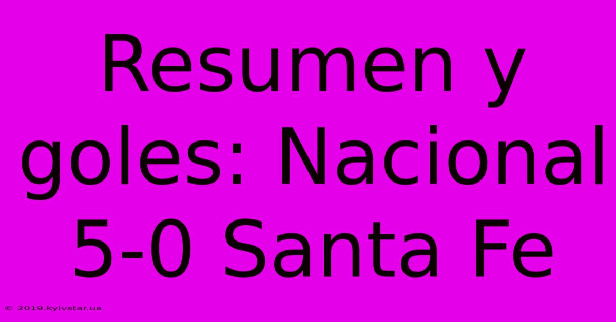 Resumen Y Goles: Nacional 5-0 Santa Fe