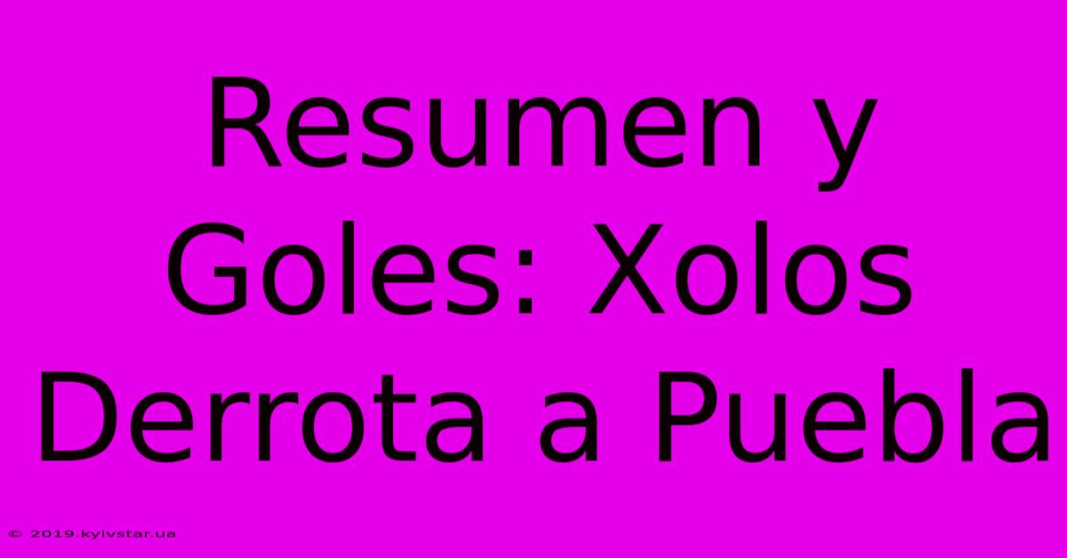 Resumen Y Goles: Xolos Derrota A Puebla