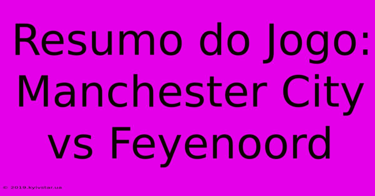 Resumo Do Jogo: Manchester City Vs Feyenoord