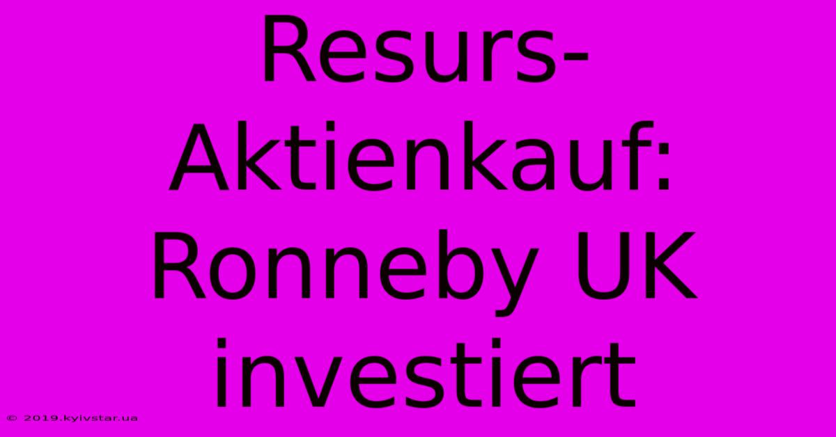 Resurs-Aktienkauf: Ronneby UK Investiert