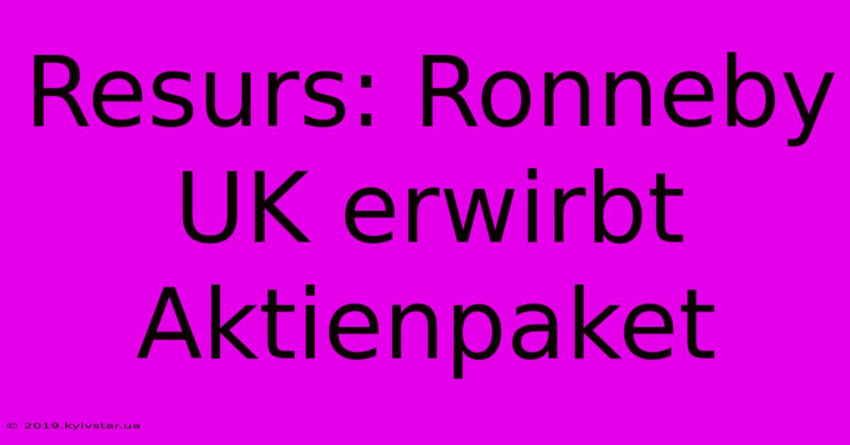 Resurs: Ronneby UK Erwirbt Aktienpaket