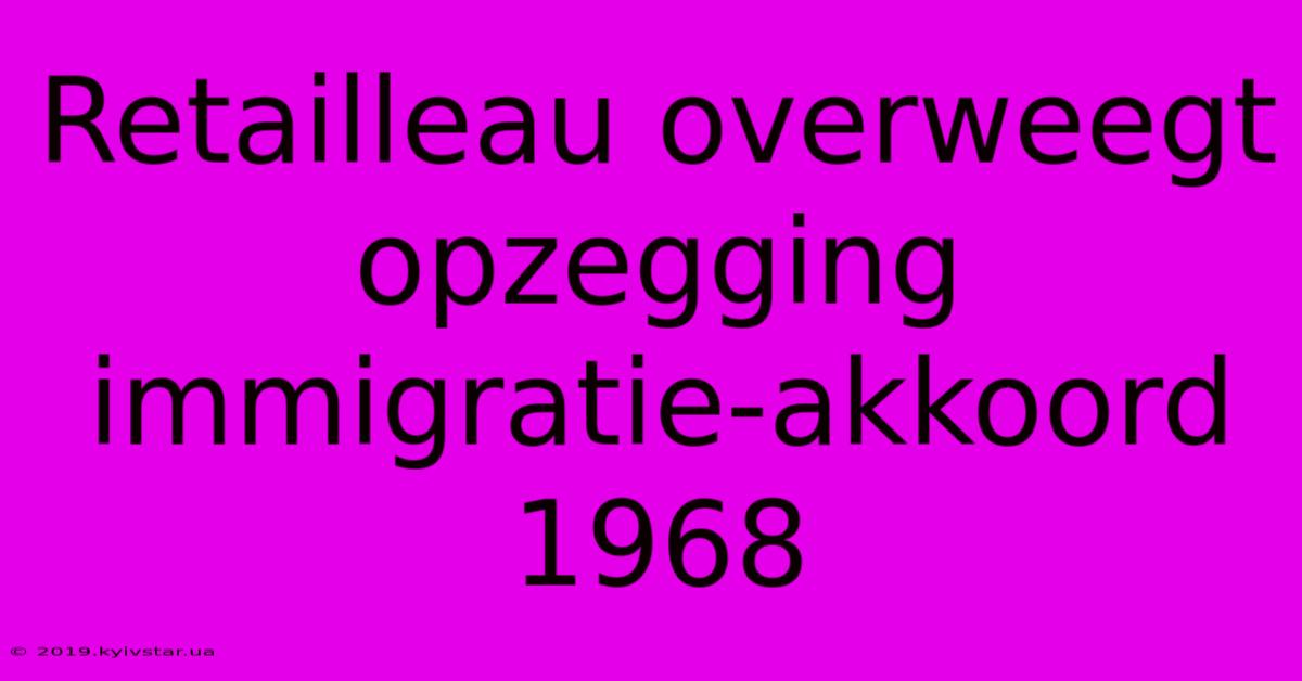 Retailleau Overweegt Opzegging Immigratie-akkoord 1968