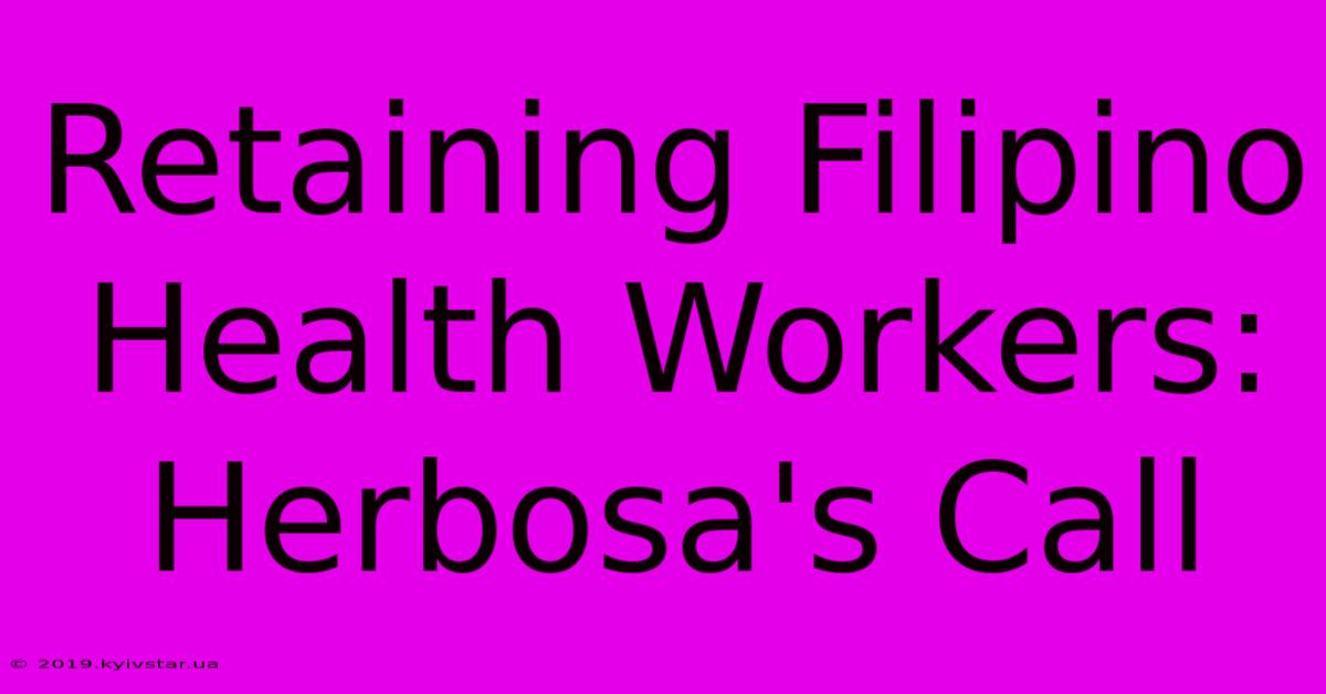 Retaining Filipino Health Workers: Herbosa's Call