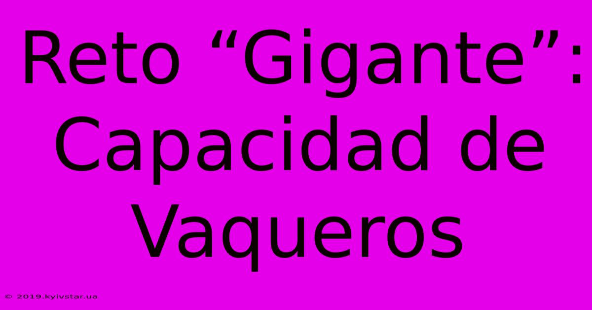 Reto “Gigante”: Capacidad De Vaqueros