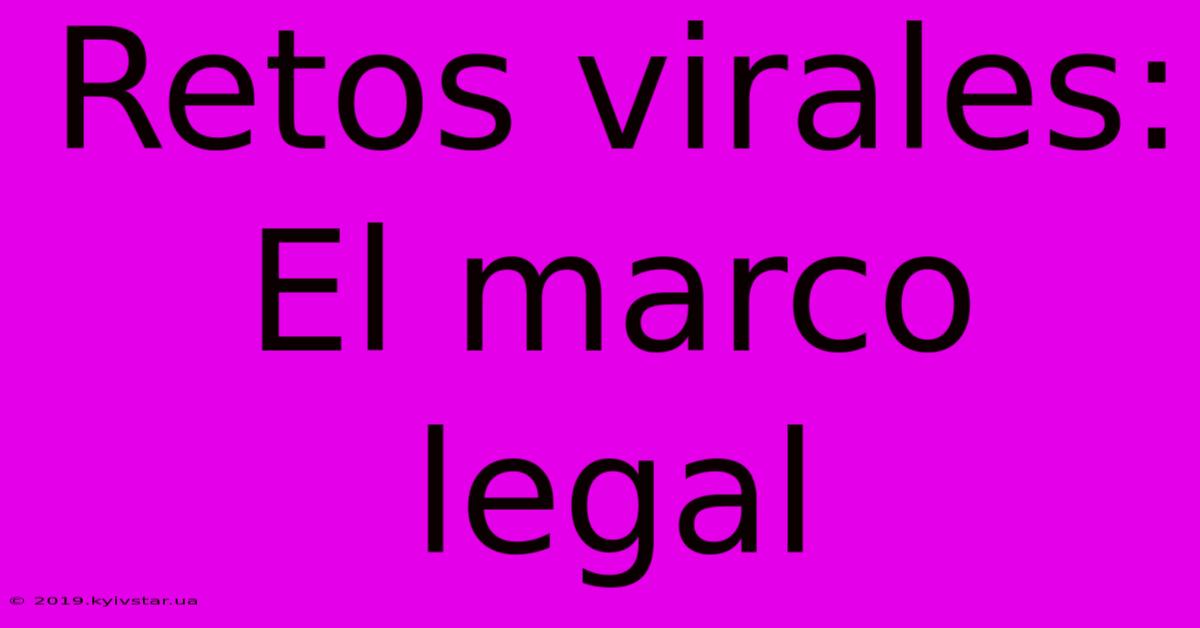 Retos Virales: El Marco Legal