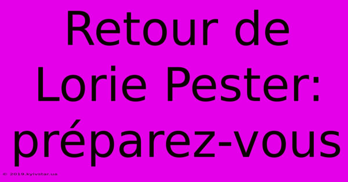 Retour De Lorie Pester: Préparez-vous