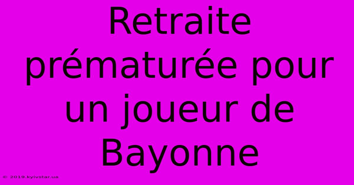 Retraite Prématurée Pour Un Joueur De Bayonne