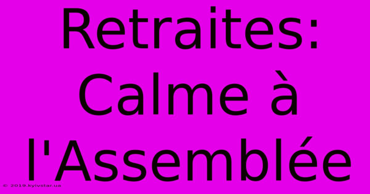 Retraites: Calme À L'Assemblée