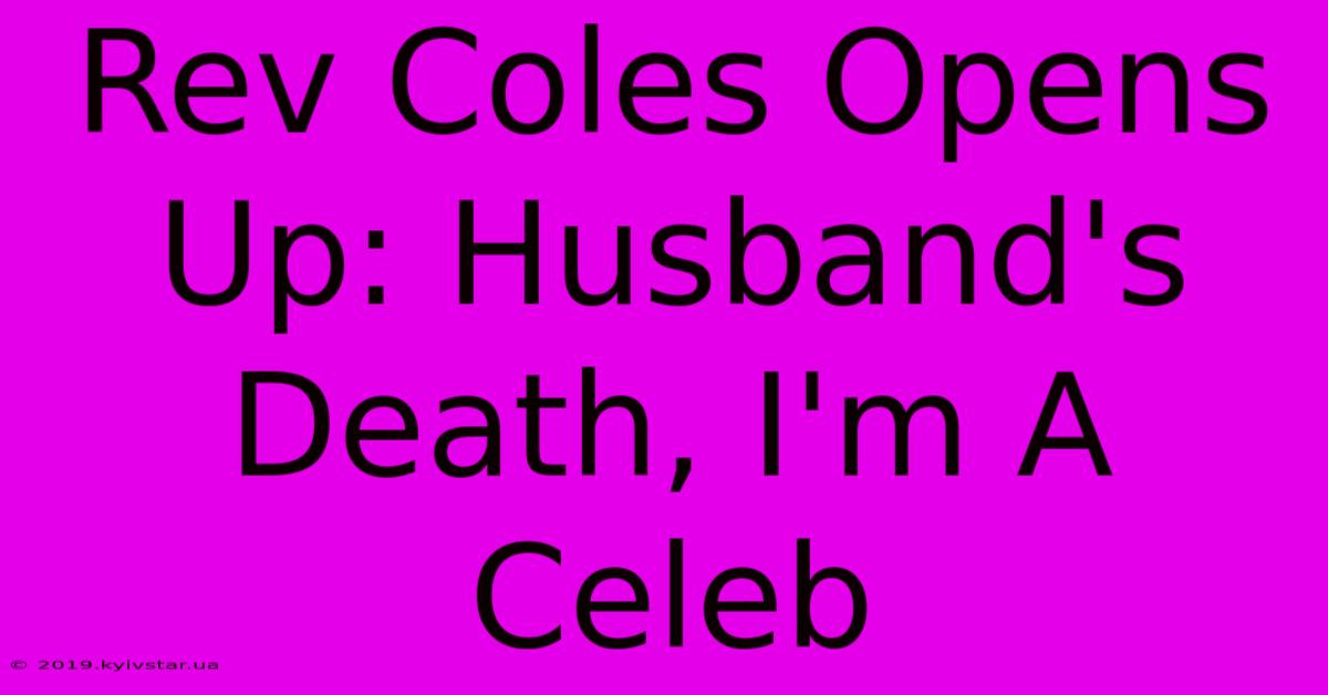 Rev Coles Opens Up: Husband's Death, I'm A Celeb