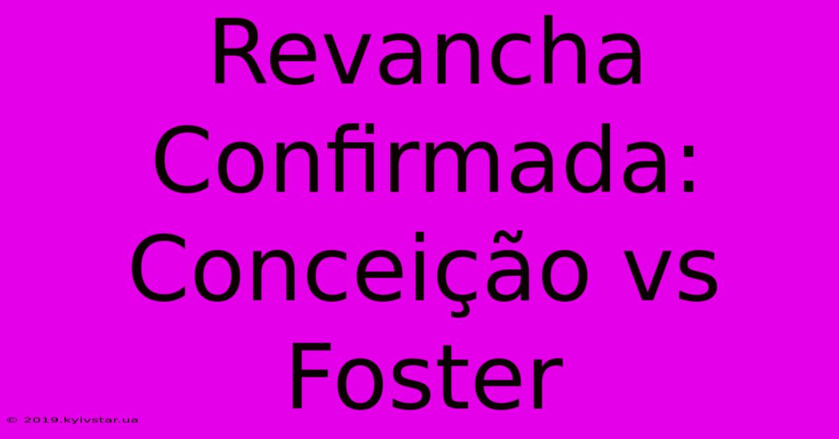 Revancha Confirmada: Conceição Vs Foster