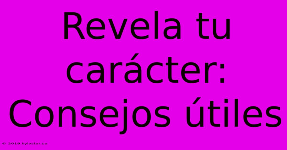 Revela Tu Carácter: Consejos Útiles