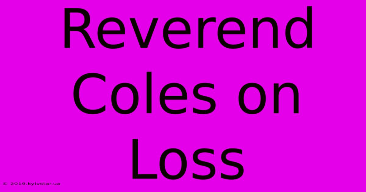 Reverend Coles On Loss