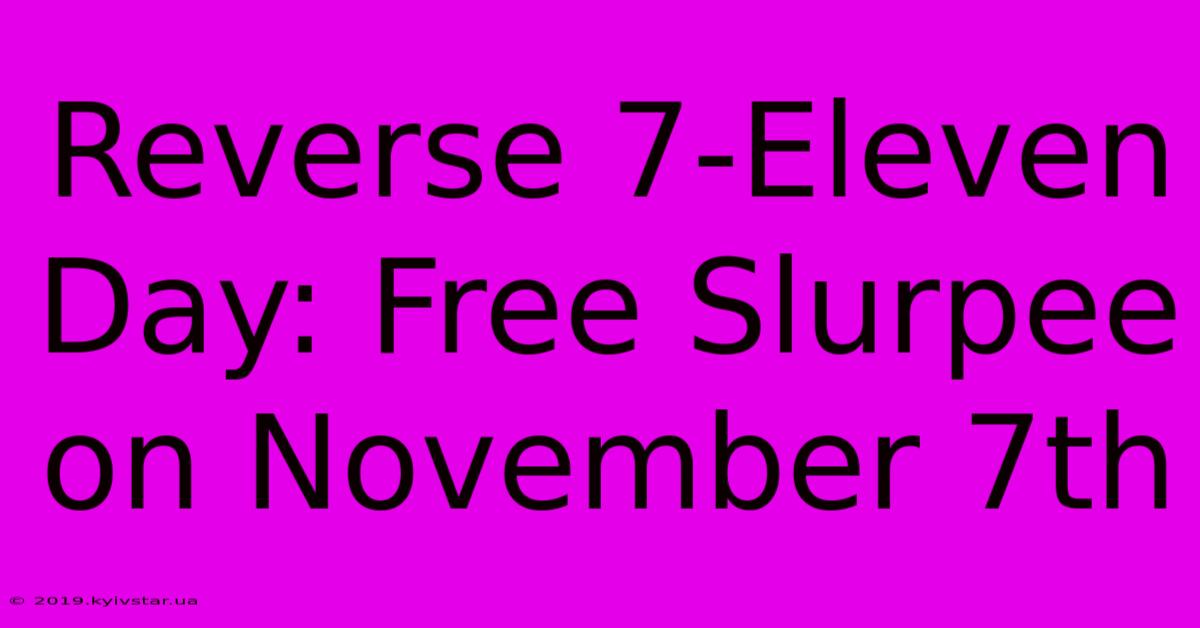 Reverse 7-Eleven Day: Free Slurpee On November 7th 