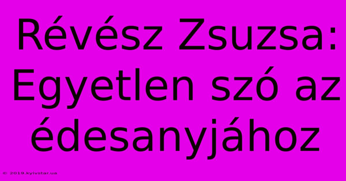 Révész Zsuzsa: Egyetlen Szó Az Édesanyjához