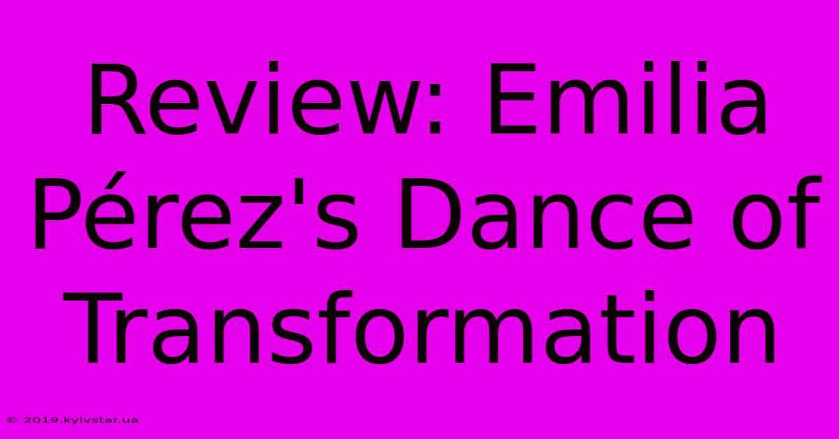 Review: Emilia Pérez's Dance Of Transformation