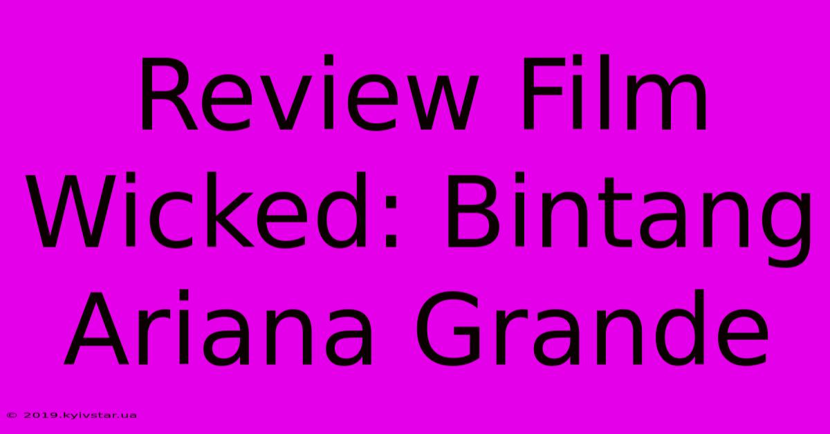 Review Film Wicked: Bintang Ariana Grande