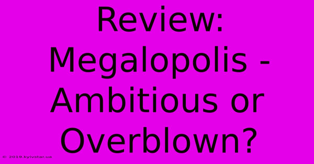 Review: Megalopolis - Ambitious Or Overblown?